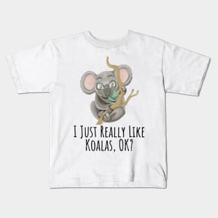 I just really like Koalas, ok? funny silly t-shirt Kids T-Shirt